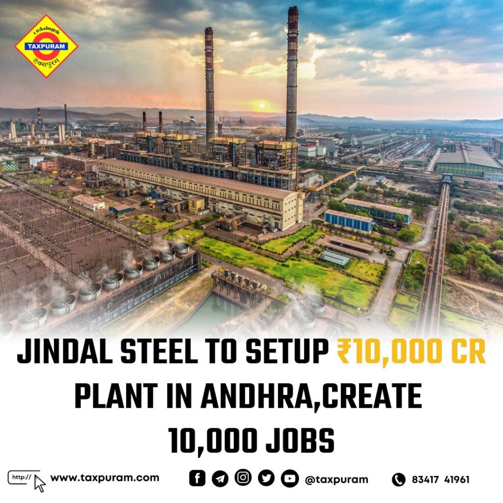 Jindal steel to set up 10000crore plant in Andhra, create 10000 jobs-Taxpuram