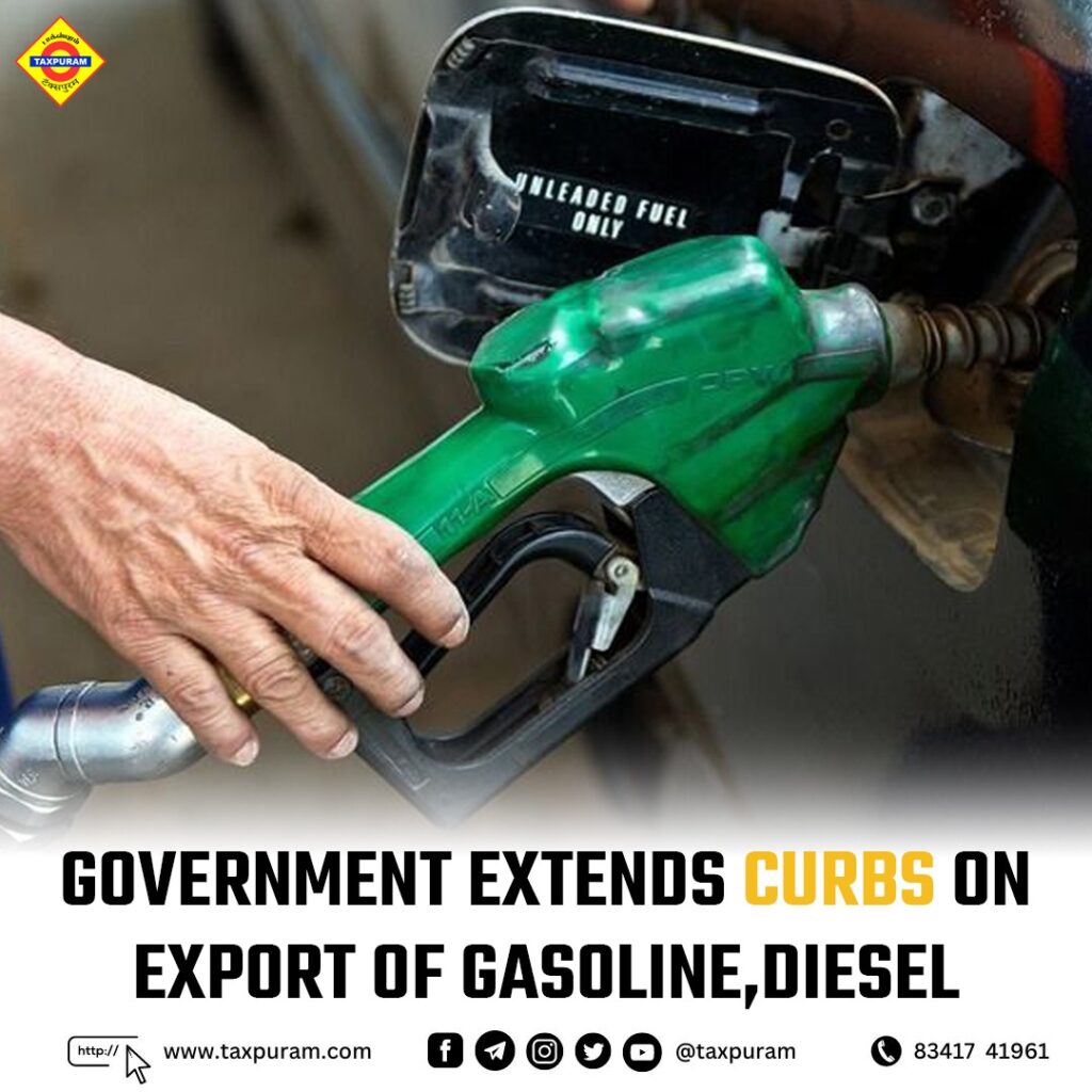 Government extends CURBS on export of Gasoline, Diesel-Taxpuram