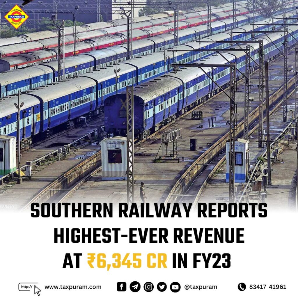 Southern railway reports highest-ever revenue at RS 6345 CR in FY23-Taxpuram