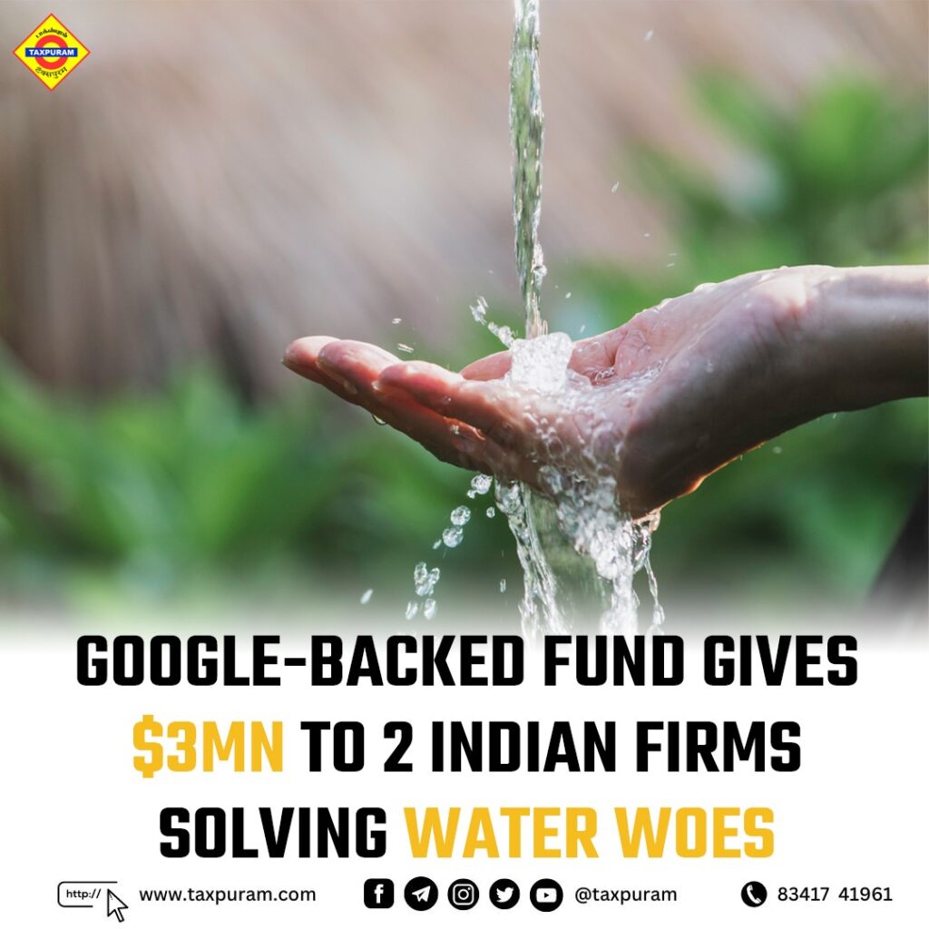 Google Backend fund gives $3MN to 2 Indian firms solving water woes-Taxpuram