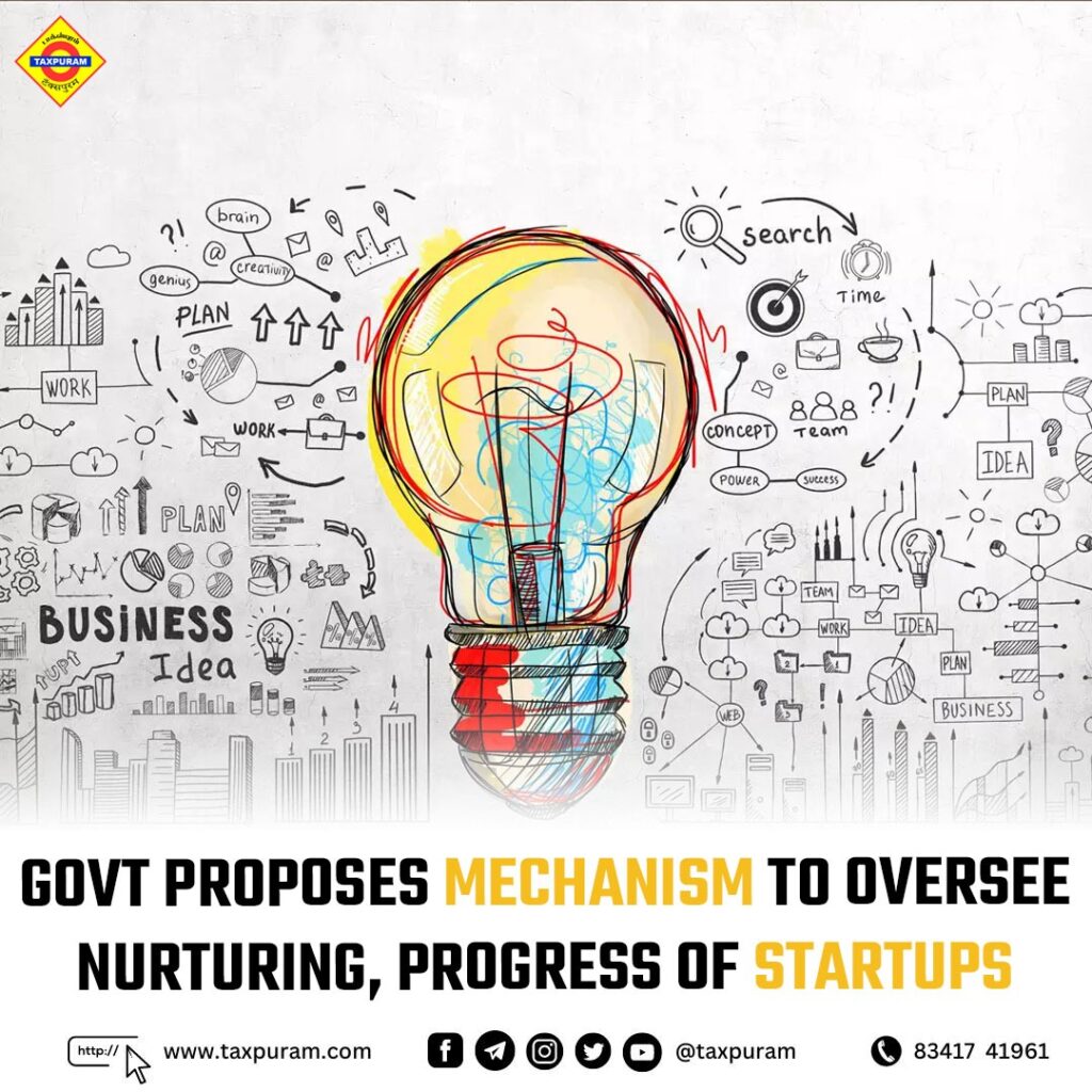 Govt proposes a Mechanism to oversee nurturing, and the progress of startups-Taxpuram