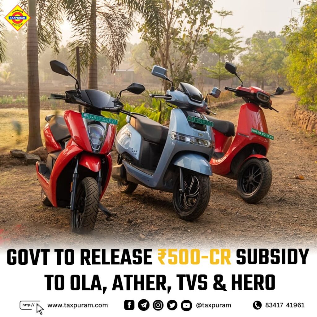 Govt to release Rs 500 cr subsidy to OLA, ATHER, TVS & Hero-Taxpuram