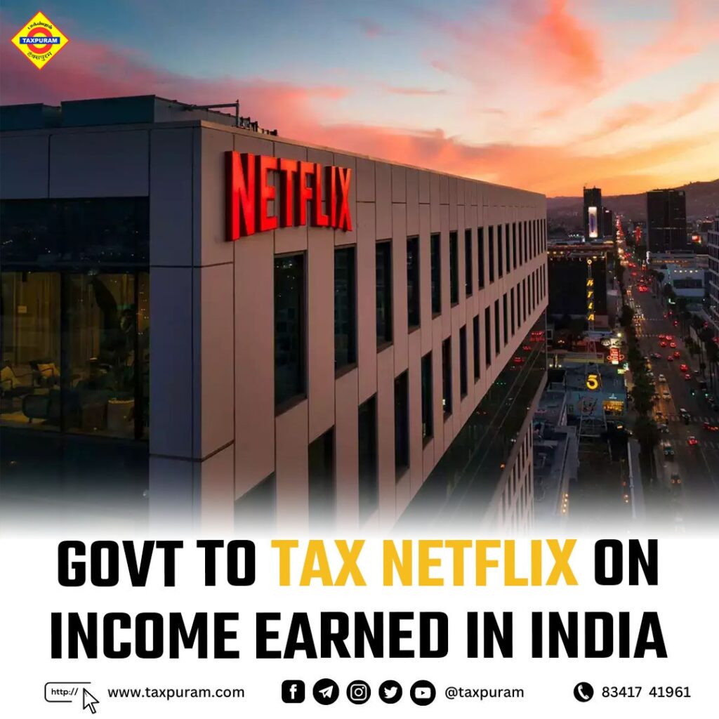 Govt to tax Netflix on income earned in India-Taxpuram