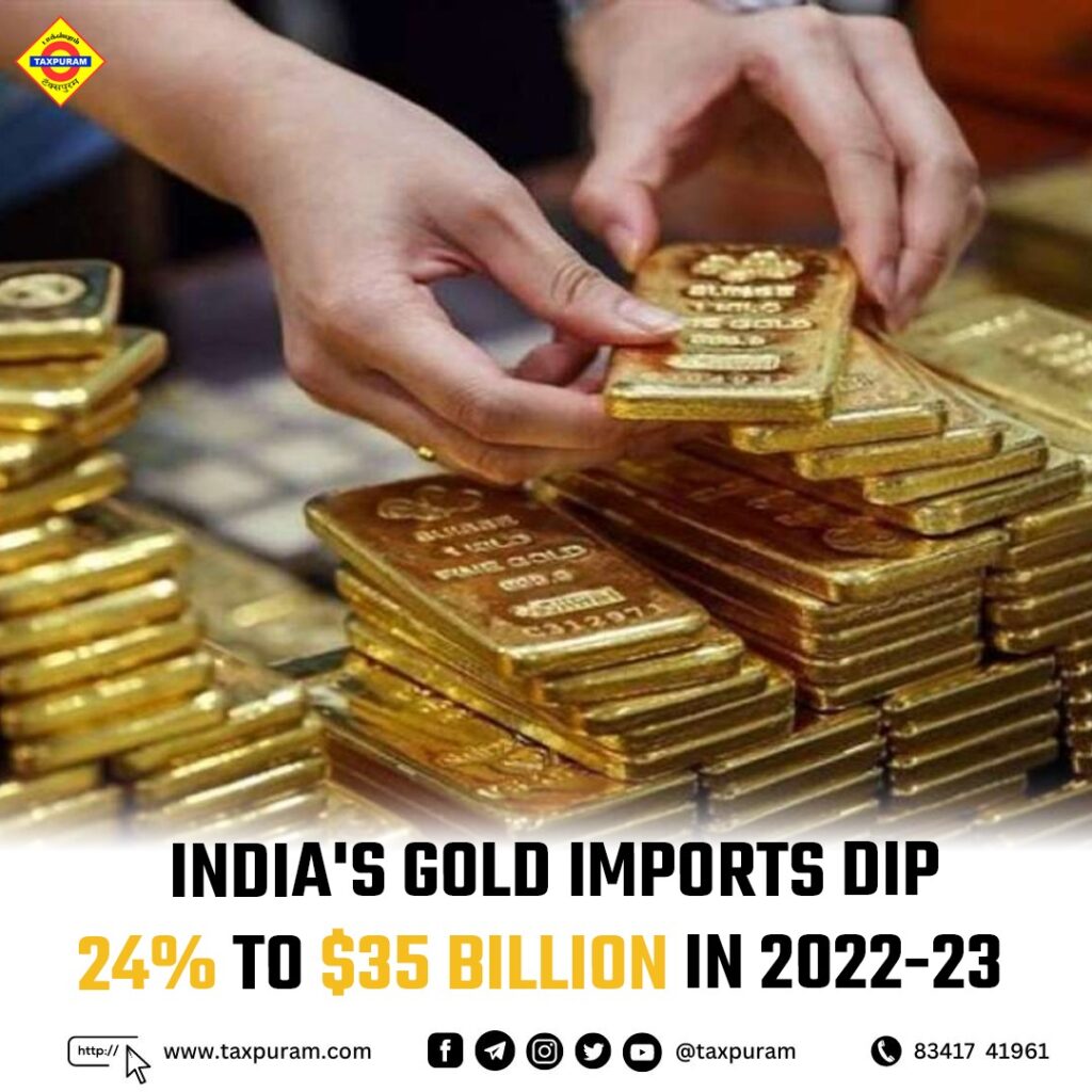 India's gold imports dip 24% to $35 billion in 2022-23-Taxpuram