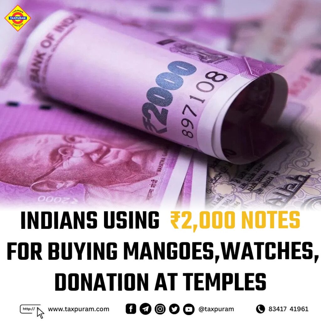 India's using rs 2000 notes for buying mangoes, watches, donations at temples-Taxpuram