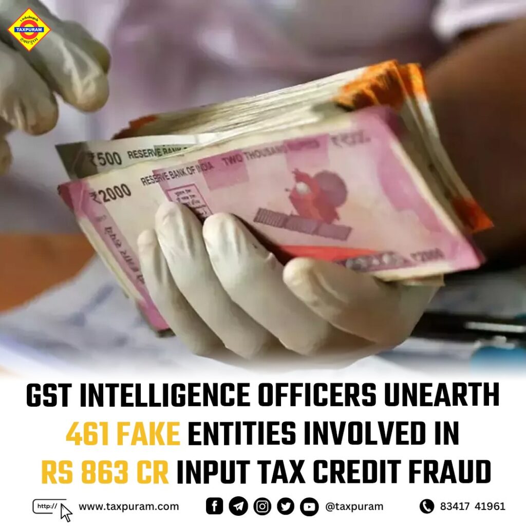 GST intelligence officers unearth 461 fake entities involved in Rs 863 cr input tax credit fraud-Taxpuram