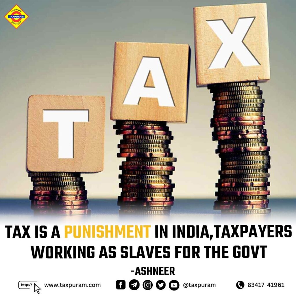 Tax is a punishment in India, Taxpayers working as slaves for the Govt-Taxpuram