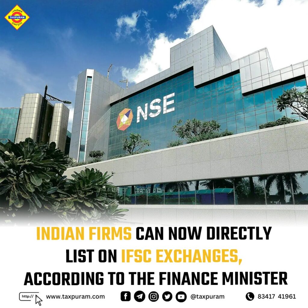 Indian firms can now directly list on IFSC exchanges, according to the Finance Minister.